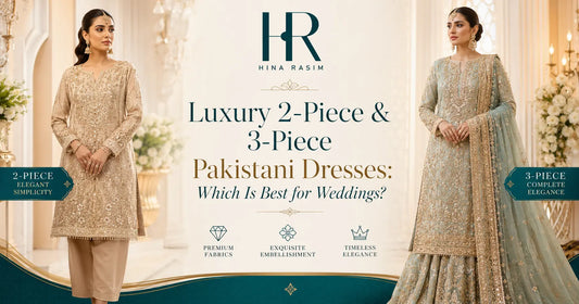 Luxury 2-Piece and 3-Piece Pakistani Dresses: Which Is Best for Weddings?